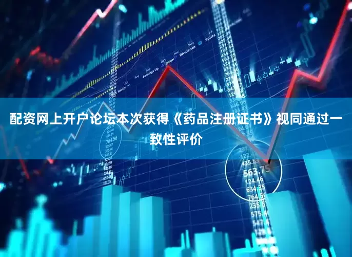 配资网上开户论坛本次获得《药品注册证书》视同通过一致性评价