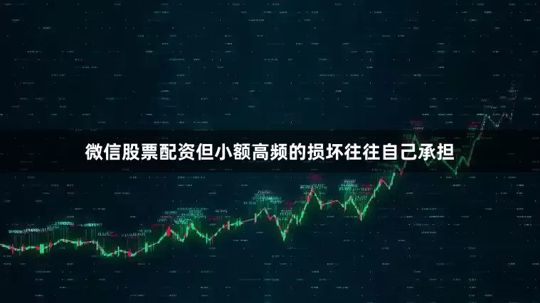 微信股票配资但小额高频的损坏往往自己承担