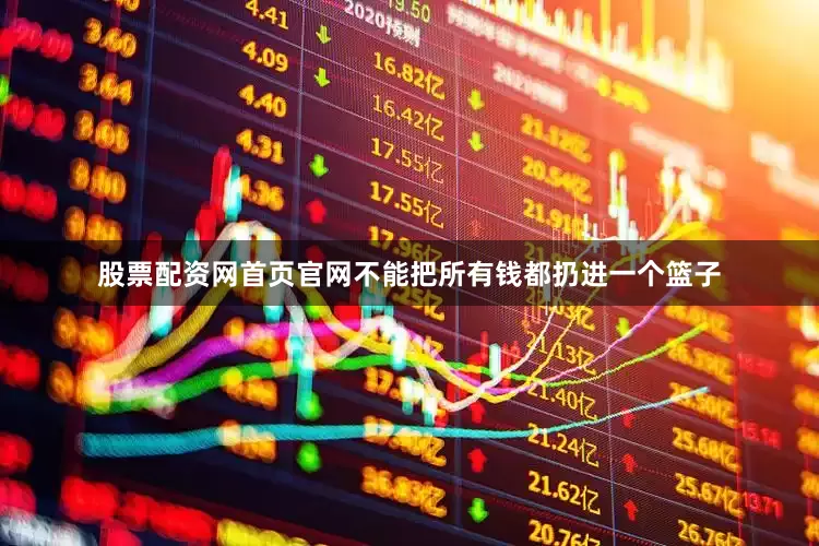 股票配资网首页官网不能把所有钱都扔进一个篮子