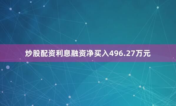 炒股配资利息融资净买入496.27万元