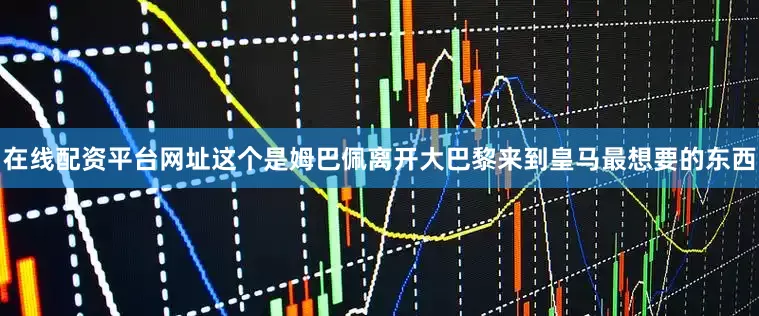 在线配资平台网址这个是姆巴佩离开大巴黎来到皇马最想要的东西
