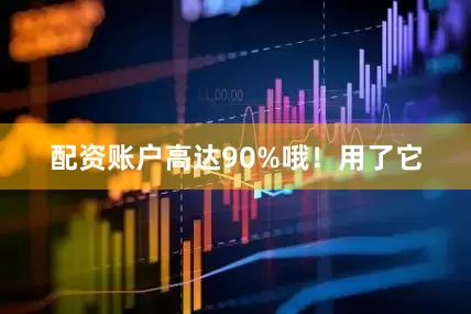 配资账户高达90%哦！用了它