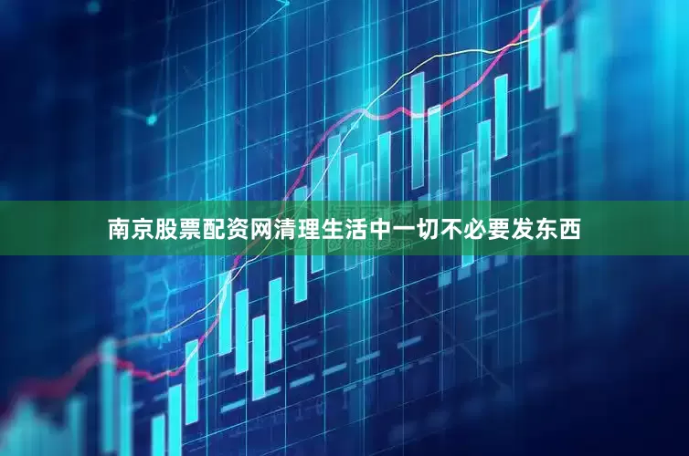 南京股票配资网清理生活中一切不必要发东西